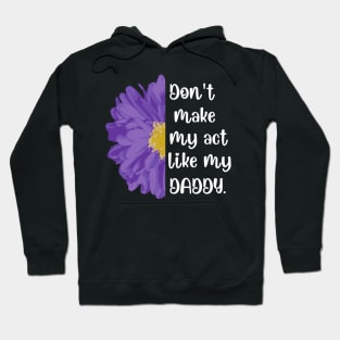 Don't Make Me Act Like My Daddy T-shirt Hoodie